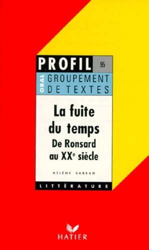 La Fuite Du Temps - De Ronsard Au Xxème Siècle, Groupement De Textes, Du Bellay, Ronsard, Pascal, Bossuet, La Fontaine, Hugo, Lamartine, Musset, Verlaine, Baudelaire, Aragon, Vian, Proust...