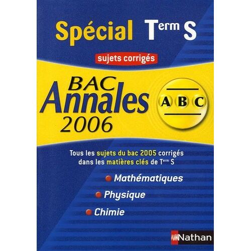 Spécial Terminale S Maths - Physique - Chimie - Sujets Corrigés - Edition 2006
