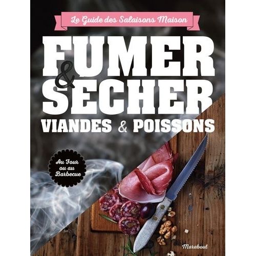 Fumer, Saler Et Sécher - Le Guide Complet Pour Conserver Viande Et Poisson