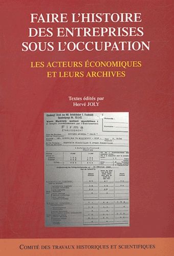 Faire L'histoire Des Entreprises Sous L'occupation - Les Acteurs Économiques Et Leurs Archives