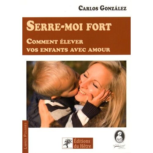 Serre-Moi Fort - Comment Élever Vos Enfants Avec Amour