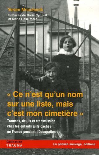Ce N'est Qu'un Nom Sur Une Liste, Mais C'est Mon Cimetière - Traumas, Deuils Et Transmission Chez Les Enfants Juifs Cachés En France Pendant L'occupation