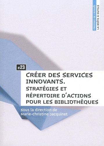 Créer Des Services Innovants - Stratégies Et Répertoire D'actions Pour Les Bibliothèques