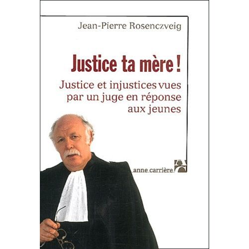 Justice Ta Mere ! Justice Et Injustice Vues Par Un Juge En Reponses Aux Jeunes