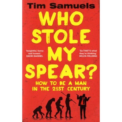 Who Stole My Spear ? - How To Be A Man In The Twenty-First Century