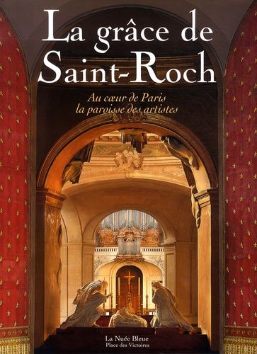 La Grâce De Saint-Roch - Au Coeur De Paris, La Paroisse Des Artistes