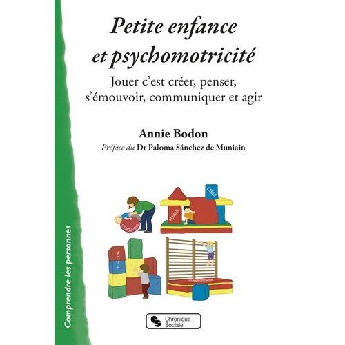 Petite Enfance Et Psychomotricité - Jouer C'est Créer, Penser, S'émouvoir, Communiquer Et Agir