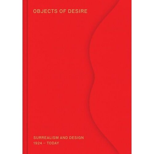 Objects Of Desire - Surrealism And Design In Dialogue