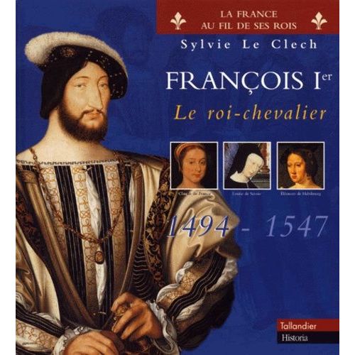Francois 1er - Le Roi-Chevalier 1494-1547