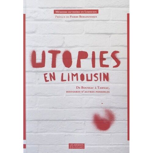 Utopies En Limousin - De Boussac À Tarnac, Histoires D'autres Possibles