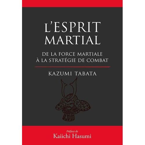 L'esprit Martial - De La Force Mentale À La Stratégie Du Combat