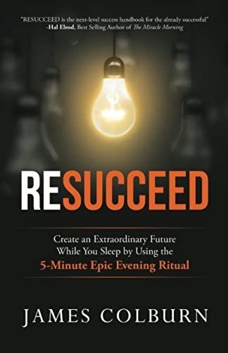 Resucceed: Create An Extraordinary Future While You Sleep By Using The 5-Minute Epic Evening Ritual