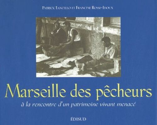 Marseille Des Pêcheurs - A La Rencontre D'un Patrimoine Vivant Menacé