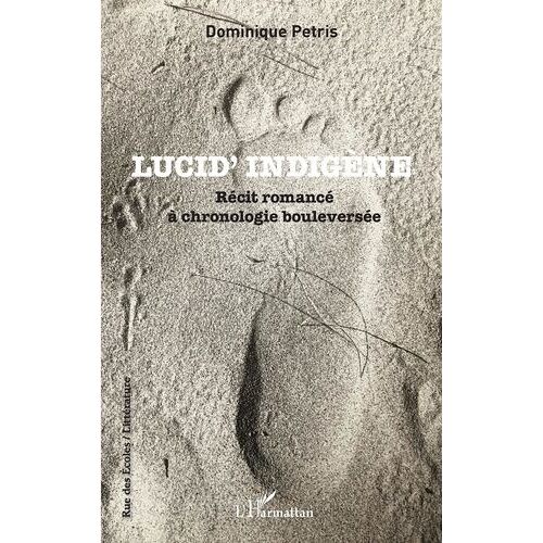 Lucid' Indigène - Récit Romancé À Chronologie Bouleversée