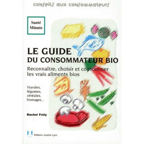 Le Guide Du Consommateur Bio - Reconnaître, Choisir Et Consommer Les Vrais Aliments Bios