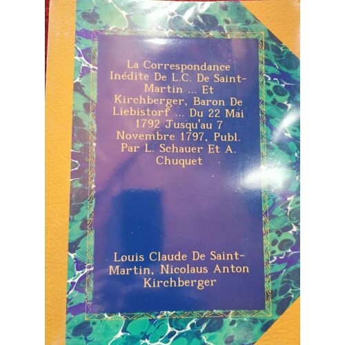 Correspondance Inédite De Louis Claude De Saint Martin Et Le Baron Kirchberger