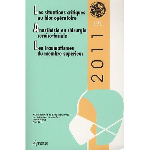 Les Situations Critiques Au Bloc Opératoire, Anesthésie En Chirurgie Cervico-Faciale, Les Traumatismes Du Membre Supérieur - Edition 2011