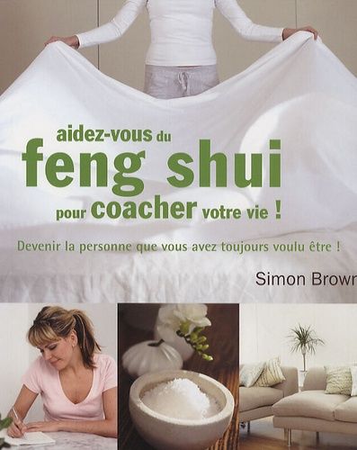 Aidez-Vous Du Feng Shui Pour Coacher Votre Vie ! - Devenir La Personne Que Vous Avez Toujours Voulu Être !