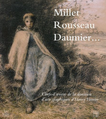 Millet, Rousseau, Daumier - Chefs-D'oeuvre De La Donation D'arts Graphiques D'henry Vasnier