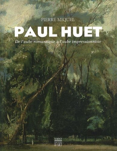 Paul Huet - De L'aube Romantique À L'aube Impressionniste 1803-1869