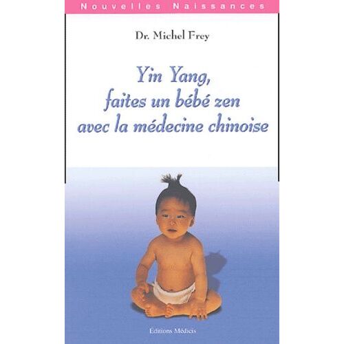 Yin Yang - Faites Un Bébé Zen Avec La Médecine Chinoise