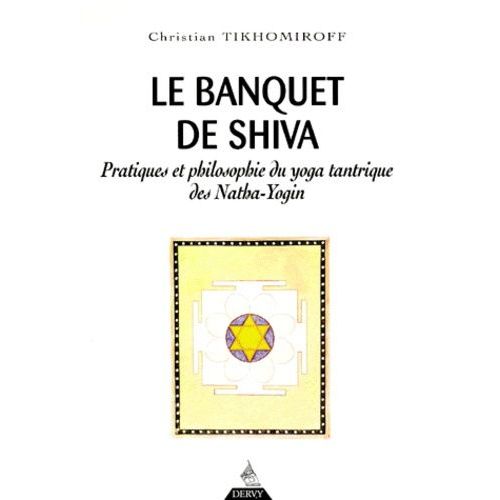 Le Banquet De Shiva - Pratiques Et Philosophie Du Yoga Tantrique Des Natha-Yogin