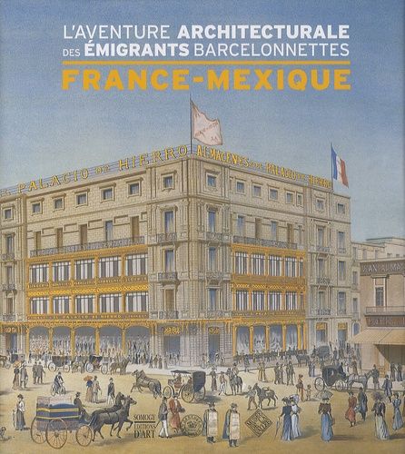 L'aventure Architecturale Des Émigrants Barcelonnettes France-Mexique - Inventaire Non Exhaustif Du Patrimoine Monumental Porté Par Les Émigrants-Bâtisseurs De La Vallée De L'ubaye, Au...