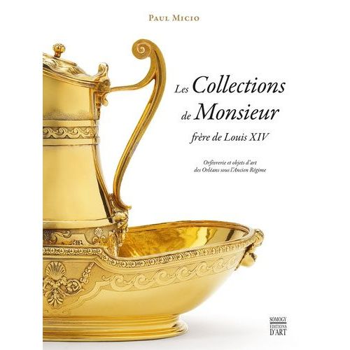 Les Collections De Monsieur Frère De Louis Xiv - Orfèvrerie Et Objets D'art Des Orléans Sous L'ancien Régime (1 Cd-Rom)