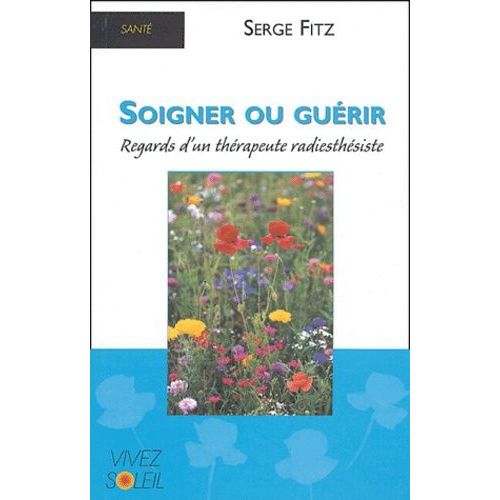 Soigner Ou Guérir - Regards D'un Thérapeute Radiesthésiste