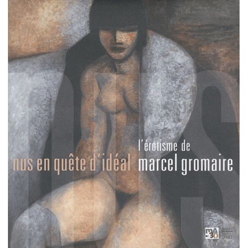 Nus En Quête D'idéal - L'érotisme De Marcel Gromaire