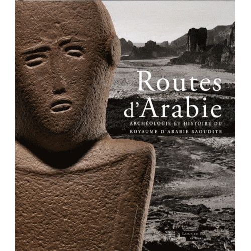 Routes D'arabie - Archéologie Et Histoire Du Royaume D'arabie Saoudite