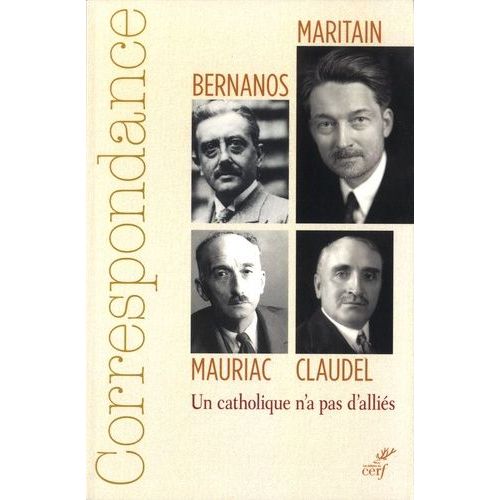 Correspondance Maritain, Mauriac, Claudel, Bernanos - Un Catholique N'a Pas D'alliés
