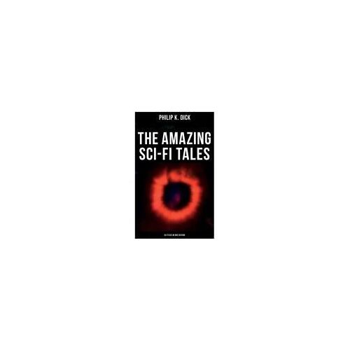 The Amazing Sci-Fi Tales Of Philip K. Dick - 34 Titles In One Edition