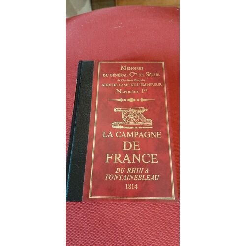 Mémoires Du Général Comte De Ségur, Aide De Camp De L'empereur Napoléon 1er. La Campagne De France, Du Rhin À Fontainebleau