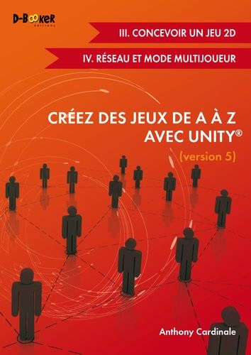 Créez Des Jeux De A À Z Avec Unity - Concevoir Un Jeu 2d / Réseau Et Mode Multijoueur