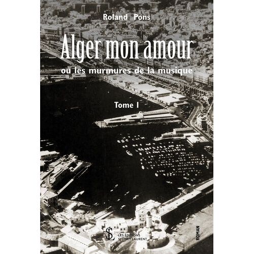 Alger Mon Amour Ou Les Murmures De La Musique Tome 1