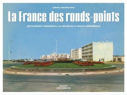 La France Des Ronds-Points - Meilleurs Souvenirs Des Trente Glorieuses - Collection Jean-Marie Donat