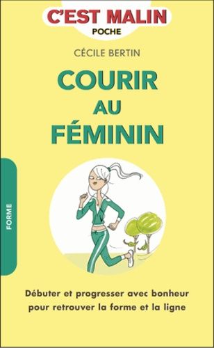 Le Running Au Féminin - Débuter Et Progresser Avec Bonheur Pour Retrouver La Forme Et La Ligne