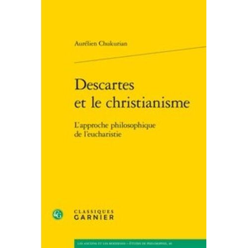Descartes Et Le Christianisme - L'approche Philosophique De L'eucharistie