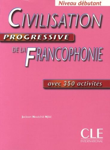 Civilisation Progressive De La Francophonie - Avec 350 Activités, Niveau Débutant