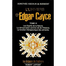 L'univers D'edgar Cayce - Tome 3, Les Esprits De La Nature - La Réincarnation Comme Clé De L'histoire - La Fonction Thérapeutique Des Aliments