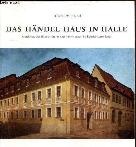 Das Händel-Haus In Halle Geschichte Des Händel-Hauses Und Führer Durch Die Händel Ausstellung -