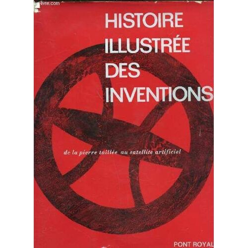 Histoire Illustrée Des Inventions De La Pierre Taillée Aux Satellites Artificiels -