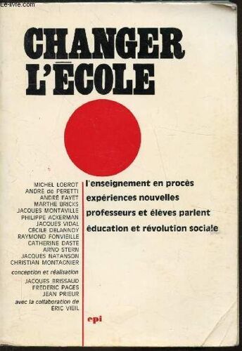 Changer L École - L Enseignement En Procès - Expériences Nouvelles - Professeurs Et Élèves Parlent - Éducation Et Révolution Sociale