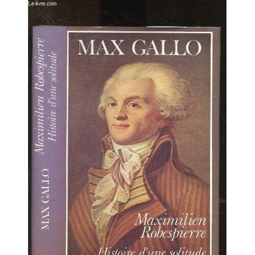 Maximilien Robespierre : Histoire D Une Solitude