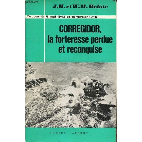 Corregidor, La Forteresse Perdue Et Reconquise.
