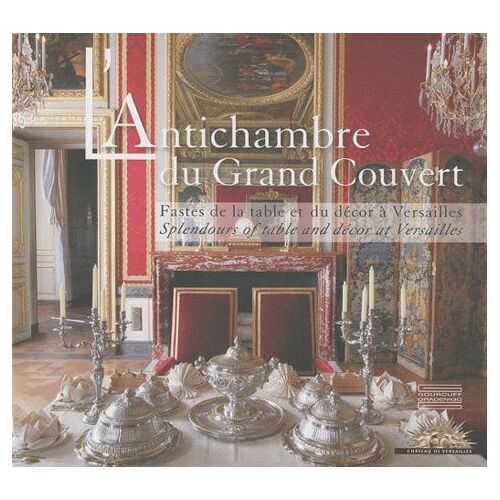 L'antichambre Du Grand Couvert - Fastes De La Table Et Du Décor À Versailles, Édition Bilingue Français-Anglais