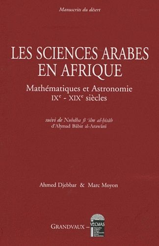 Les Sciences Arabes En Afrique - Mathématiques Et Astronomie Ixe-Xixe Siècle, Suivi De Nubdha Fi'ilm Al-Hisab