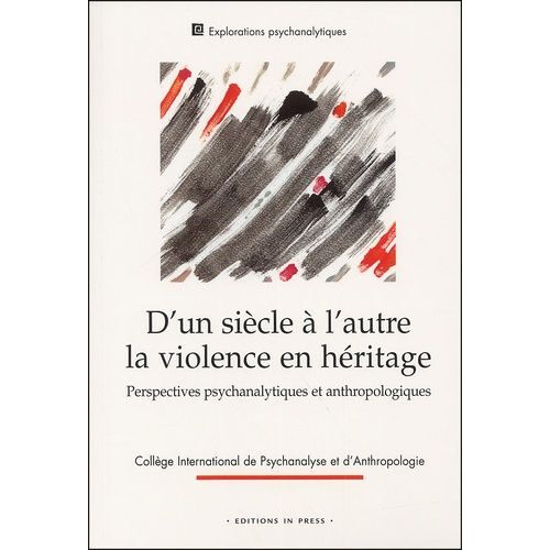 D'un Siecle A L'autre : La Violence En Heritage - Perspectives Psychanalytiques Et Anthropologiques, Colloque Du College International De Psychanalyse Et D'anthropologie (Cipa) 20 Et 21...