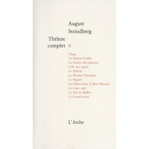 Théâtre Complet - Volume 6, Orage - La Maison Brûlée - La Sonate Des Spectres - L'ile Des Morts - Le Pélican - Le Dernier Chevalier - Le Régent - Les Babouches D'abou Kassem - Le Gant Noir -...